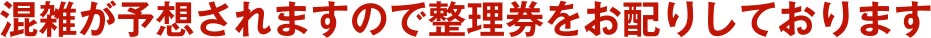 混雑が予想されますので整理券をお配りしております。